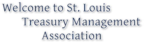 Welcome to St. Louis
Treasury Management
Association Welcome to St. Louis
Treasury Management
Association